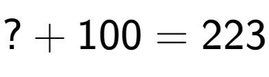 A LaTex expression showing ? + 100 = 223