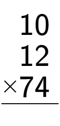 A LaTex expression showing \begin{aligned}10\hphantom{.}\\[-0.5em]12\hphantom{.}\\[-0.5em]\underline{ multiplied by 74\hphantom{.}}\end{aligned}\\