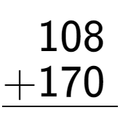 A LaTex expression showing \begin{aligned}108\hphantom{.}\\[-0.5em]\underline{+170\hphantom{.}}\end{aligned}\\