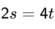 A LaTex expression showing 2s=4t