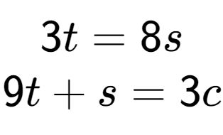 A LaTex expression showing 3t=8s\\9t+s=3c