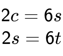 A LaTex expression showing 2c=6s\\2s=6t