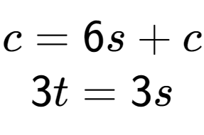 A LaTex expression showing c=6s+c\\3t=3s