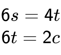 A LaTex expression showing 6s=4t\\6t=2c