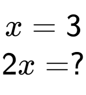 A LaTex expression showing x = 3\\2x = ?