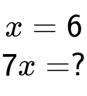 A LaTex expression showing x = 6\\7x = ?