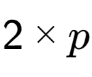 A LaTex expression showing 2 multiplied by p