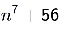 A LaTex expression showing n to the power of {7 } + 56