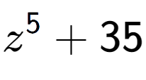 A LaTex expression showing z to the power of {5 } + 35