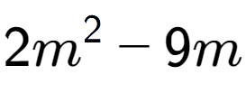 A LaTex expression showing 2m to the power of 2 - 9m