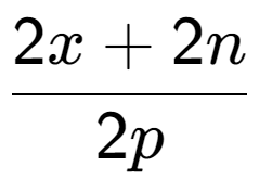 A LaTex expression showing \frac{{2x + 2n}}{{2p}}