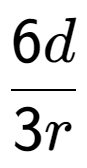 A LaTex expression showing \frac{{6d}}{{3r}}