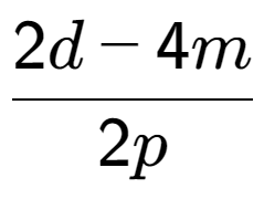 A LaTex expression showing \frac{{2d - 4m}}{{2p}}