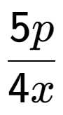 A LaTex expression showing \frac{{5p}}{{4x}}