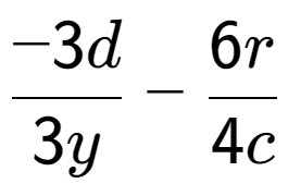 A LaTex expression showing \frac{{-3d}}{{3y}} - \frac{{6r}}{{4c}}