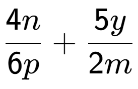 A LaTex expression showing \frac{{4n}}{{6p}} + \frac{{5y}}{{2m}}