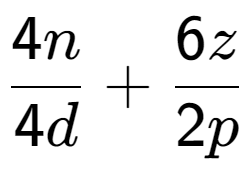 A LaTex expression showing \frac{{4n}}{{4d}} + \frac{{6z}}{{2p}}