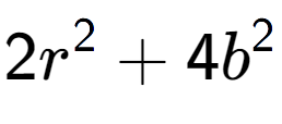 A LaTex expression showing 2r to the power of 2 + 4b to the power of 2