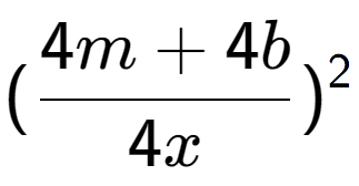 A LaTex expression showing (\frac{{4m + 4b}}{{4x}}) to the power of 2