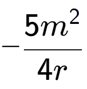 A LaTex expression showing -\frac{{5m to the power of 2 }}{{4r}}