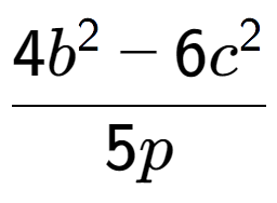 A LaTex expression showing \frac{{4b to the power of 2 - 6c to the power of 2 }}{{5p}}