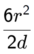 A LaTex expression showing \frac{{6r to the power of 2 }}{{2d}}