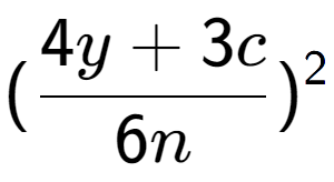 A LaTex expression showing (\frac{{4y + 3c}}{{6n}}) to the power of 2