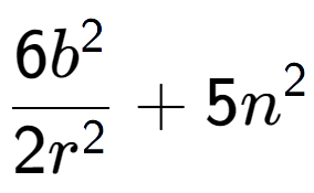 A LaTex expression showing \frac{{6b to the power of 2 }}{{2r to the power of 2 }} + 5n to the power of 2