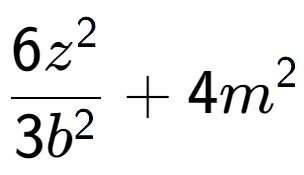 A LaTex expression showing \frac{{6z to the power of 2 }}{{3b to the power of 2 }} + 4m to the power of 2