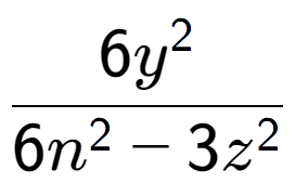 A LaTex expression showing \frac{{6y to the power of 2 }}{{6n to the power of 2 - 3z to the power of 2 }}