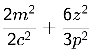 A LaTex expression showing \frac{{2m to the power of 2 }}{{2c to the power of 2 }} + \frac{{6z to the power of 2 }}{{3p to the power of 2 }}