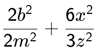 A LaTex expression showing \frac{{2b to the power of 2 }}{{2m to the power of 2 }} + \frac{{6x to the power of 2 }}{{3z to the power of 2 }}