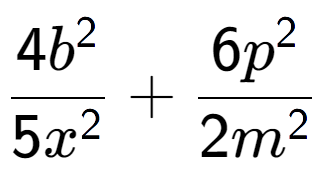 A LaTex expression showing \frac{{4b to the power of 2 }}{{5x to the power of 2 }} + \frac{{6p to the power of 2 }}{{2m to the power of 2 }}