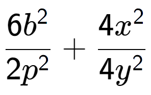 A LaTex expression showing \frac{{6b to the power of 2 }}{{2p to the power of 2 }} + \frac{{4x to the power of 2 }}{{4y to the power of 2 }}