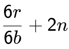 A LaTex expression showing \frac{{6r}}{{6b}} + 2n