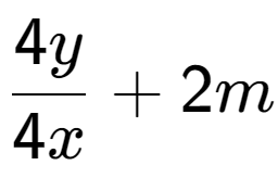 A LaTex expression showing \frac{{4y}}{{4x}} + 2m