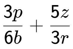 A LaTex expression showing \frac{{3p}}{{6b}} + \frac{{5z}}{{3r}}