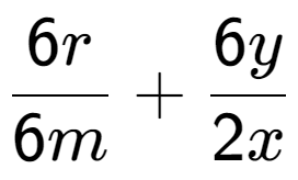 A LaTex expression showing \frac{{6r}}{{6m}} + \frac{{6y}}{{2x}}
