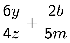 A LaTex expression showing \frac{{6y}}{{4z}} + \frac{{2b}}{{5m}}