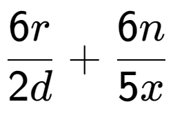 A LaTex expression showing \frac{{6r}}{{2d}} + \frac{{6n}}{{5x}}