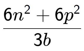 A LaTex expression showing \frac{{6n to the power of 2 + 6p to the power of 2 }}{{3b}}