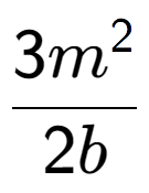 A LaTex expression showing \frac{{3m to the power of 2 }}{{2b}}