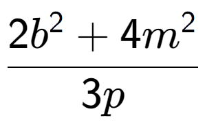 A LaTex expression showing \frac{{2b to the power of 2 + 4m to the power of 2 }}{{3p}}