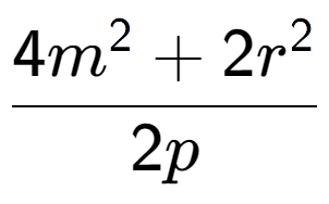 A LaTex expression showing \frac{{4m to the power of 2 + 2r to the power of 2 }}{{2p}}