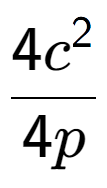 A LaTex expression showing \frac{{4c to the power of 2 }}{{4p}}