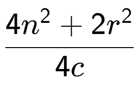 A LaTex expression showing \frac{{4n to the power of 2 + 2r to the power of 2 }}{{4c}}