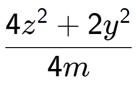 A LaTex expression showing \frac{{4z to the power of 2 + 2y to the power of 2 }}{{4m}}