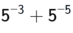 A LaTex expression showing 5 to the power of {-3 } + 5 to the power of {-5 }