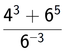 A LaTex expression showing \frac{{4 to the power of {3 } + 6 to the power of {5 }}}{{6 to the power of {-3 }}}