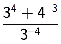 A LaTex expression showing \frac{{3 to the power of {4 } + 4 to the power of {-3 }}}{{3 to the power of {-4 }}}